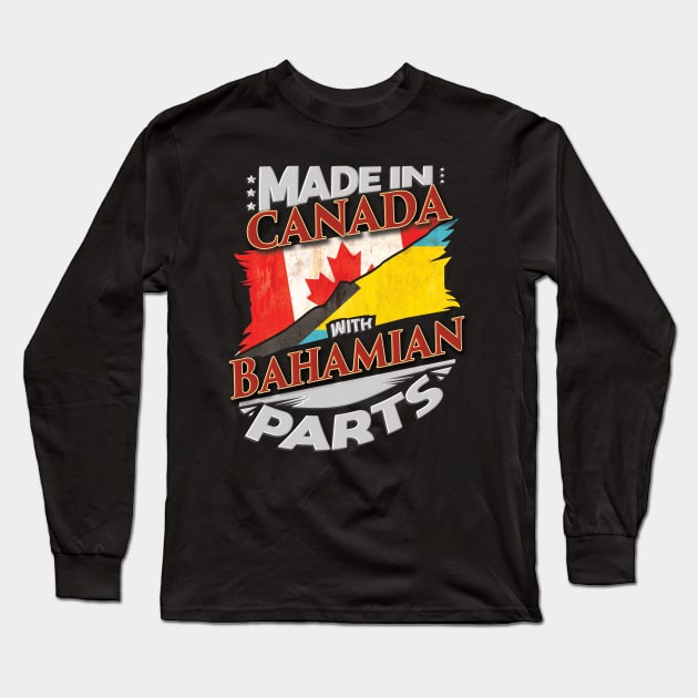 Made In Canada With Bahamian Parts - Gift for Bahamian From Bahamas Long Sleeve T-Shirt by Country Flags